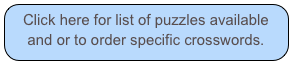 Click here for list of puzzles available and or to order specific crosswords.